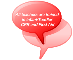 All teachers are trained in Infant/Toddler CPR and First Aid